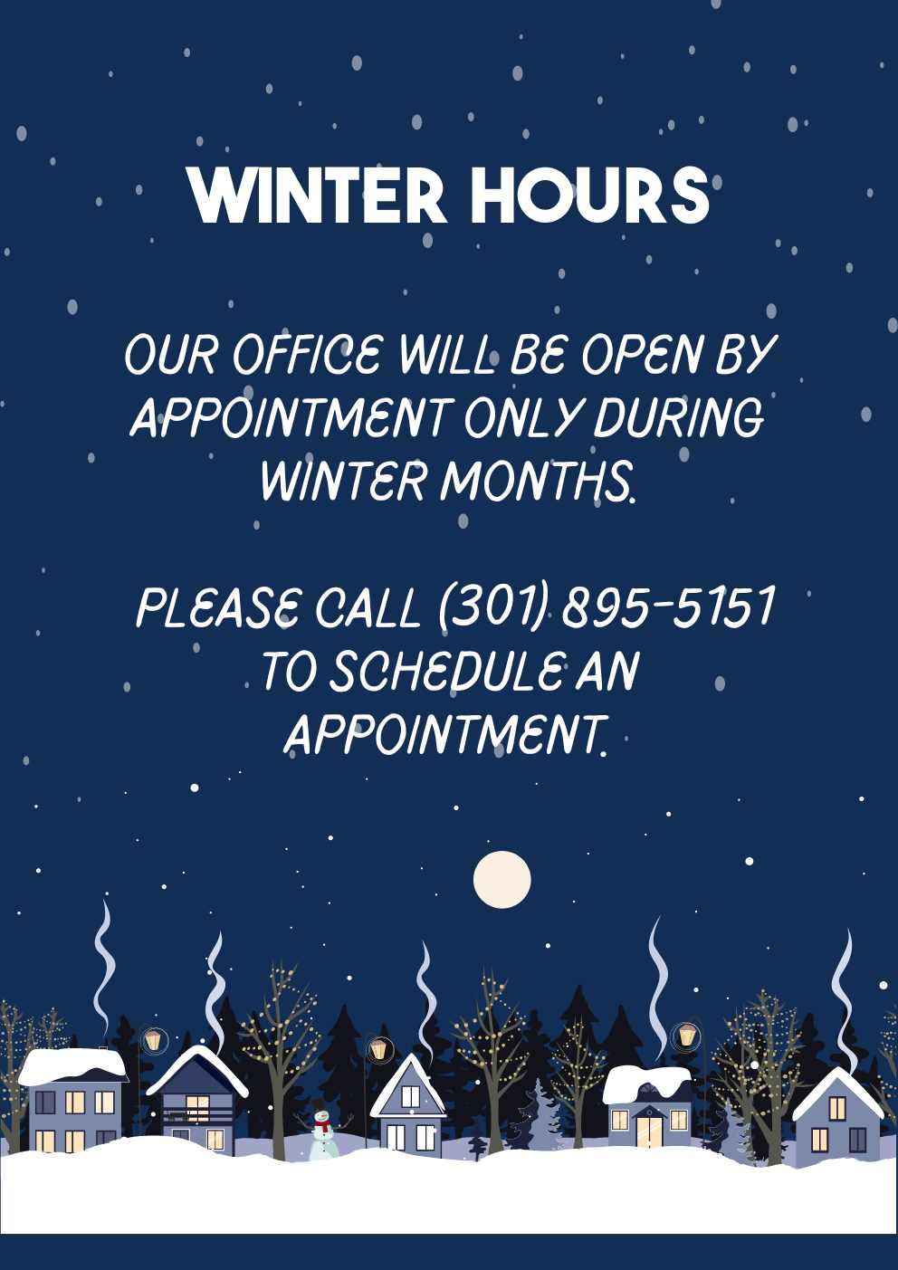 Our office will be open by appointment only during winter months. Please call (301) 895-5151 to schedule an appointment.